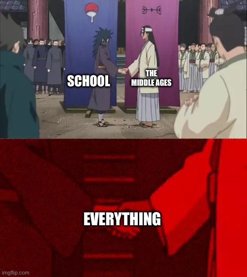 Naruto Handshake Meme Template | THE MIDDLE AGES; SCHOOL; EVERYTHING | image tagged in naruto handshake meme template | made w/ Imgflip meme maker