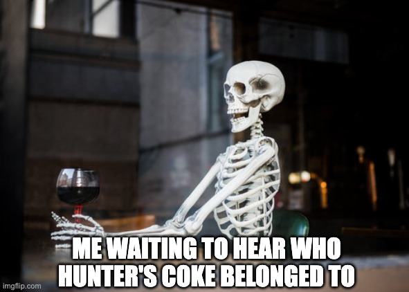 Go Coke, Go Broke | ME WAITING TO HEAR WHO HUNTER'S COKE BELONGED TO | image tagged in waiting skeleton | made w/ Imgflip meme maker