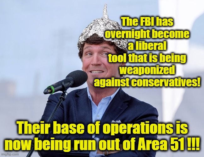 FBI Being Weaponized | The FBI has overnight become a liberal tool that is being weaponized against conservatives! Their base of operations is now being run out of Area 51 !!! | image tagged in maga,it's a conspiracy,oh yeah it's all coming together,donald trump approves,nevertrump,gop hypocrite | made w/ Imgflip meme maker