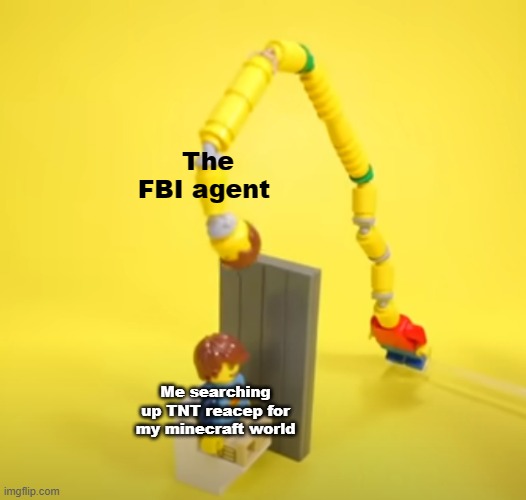 LEGO big neck | The FBI agent; Me searching up TNT reacep for my minecraft world | image tagged in lego big neck | made w/ Imgflip meme maker