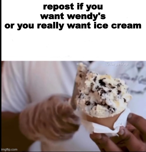 repost if you want wendy's
or you really want ice cream | made w/ Imgflip meme maker