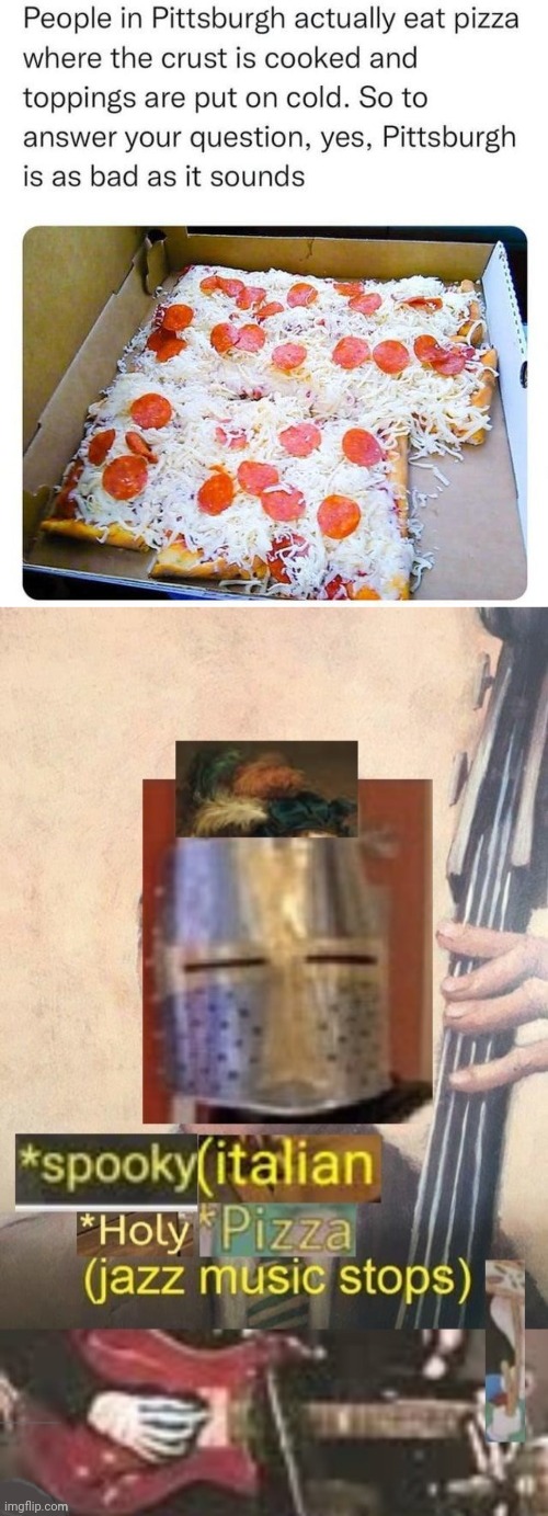 Pittsburgh | image tagged in spooky italian holy pizza jazz music stops,pittsburgh,pizza,memes,pizzas,meme | made w/ Imgflip meme maker