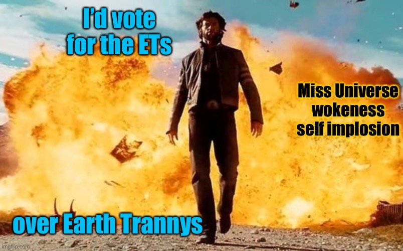 Guy Walking Away From Explosion | I’d vote for the ETs over Earth Trannys Miss Universe wokeness self implosion | image tagged in guy walking away from explosion | made w/ Imgflip meme maker