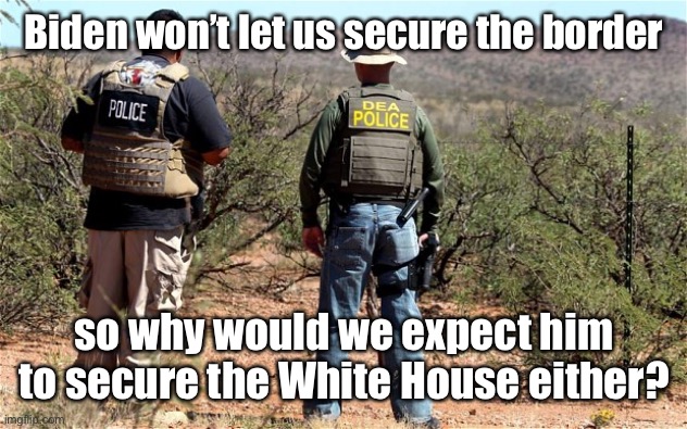 Mexican-American Border Patrol  | Biden won’t let us secure the border so why would we expect him to secure the White House either? | image tagged in mexican-american border patrol | made w/ Imgflip meme maker