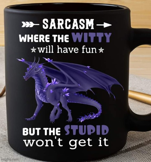 image tagged in coffee cup,sarcasm,dragon | made w/ Imgflip meme maker