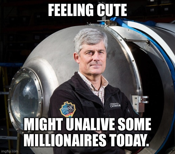 Rushing in | FEELING CUTE; MIGHT UNALIVE SOME MILLIONAIRES TODAY. | image tagged in real men | made w/ Imgflip meme maker