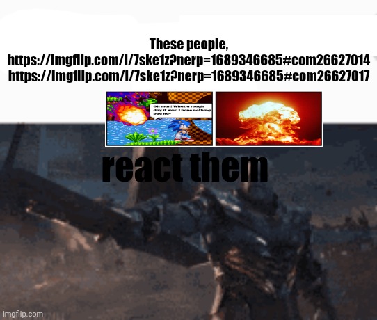 This man, _____ him | These people, https://imgflip.com/i/7ske1z?nerp=1689346685#com26627014 https://imgflip.com/i/7ske1z?nerp=1689346685#com26627017; react them | image tagged in this man _____ him | made w/ Imgflip meme maker