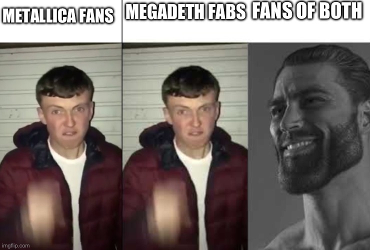 A Tout Le Monde. | METALLICA FANS; FANS OF BOTH; MEGADETH FABS | image tagged in average fan vs average enjoyer,giga chad template | made w/ Imgflip meme maker