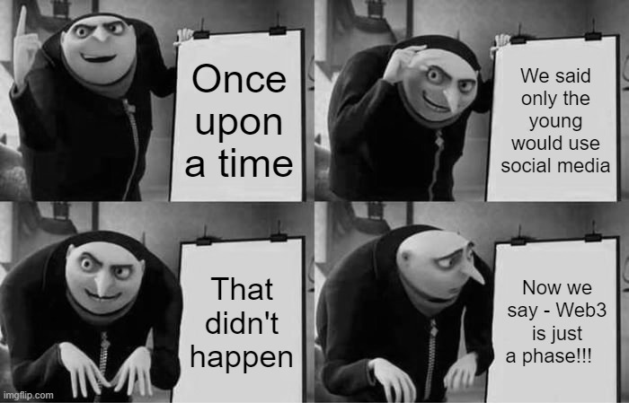 Gru's Plan | Once upon a time; We said only the young would use social media; That didn't happen; Now we say - Web3 is just a phase!!! | image tagged in memes,gru's plan | made w/ Imgflip meme maker