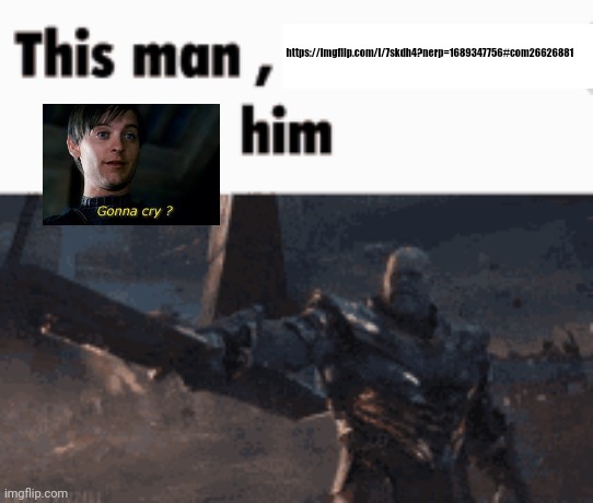 This man, _____ him | https://imgflip.com/i/7skdh4?nerp=1689347756#com26626881 | image tagged in this man _____ him | made w/ Imgflip meme maker