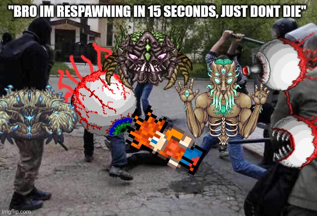 Image Title | "BRO IM RESPAWNING IN 15 SECONDS, JUST DONT DIE" | image tagged in beat up,terraria | made w/ Imgflip meme maker
