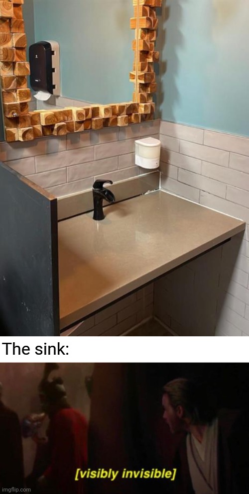 Sinkless | The sink: | image tagged in visibly invisible,faucet,sink,you had one job,memes,fails | made w/ Imgflip meme maker