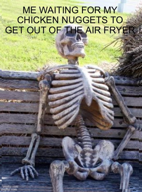 image tagged in memes,funny,funny memes,chicken,waiting skeleton | made w/ Imgflip meme maker