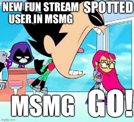 https://imgflip.com/i/7skdh4#com26626881 | NEW FUN STREAM USER IN MSMG; MSMG | image tagged in x spotted y go | made w/ Imgflip meme maker