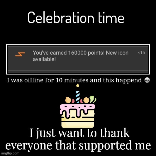 Celebration time; I just want to thank everyone that supported me | made w/ Imgflip meme maker