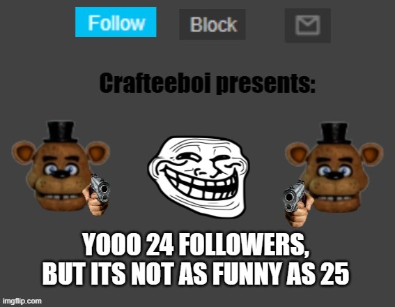 announcement | YOOO 24 FOLLOWERS, BUT ITS NOT AS FUNNY AS 25 | image tagged in crafteeboi announcement template | made w/ Imgflip meme maker