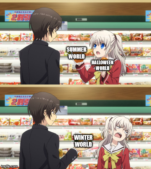 Tomori Nao's disgusted face | SUMMER WORLD; HALLOWEEN WORLD; WINTER WORLD | image tagged in tomori nao's disgusted face | made w/ Imgflip meme maker