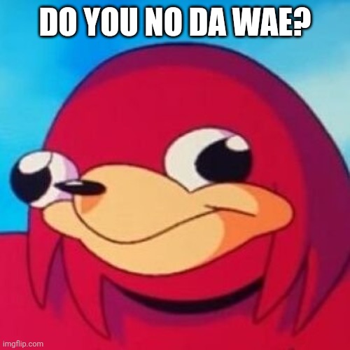 an example of a ded meme | DO YOU NO DA WAE? | image tagged in ugandan knuckles | made w/ Imgflip meme maker