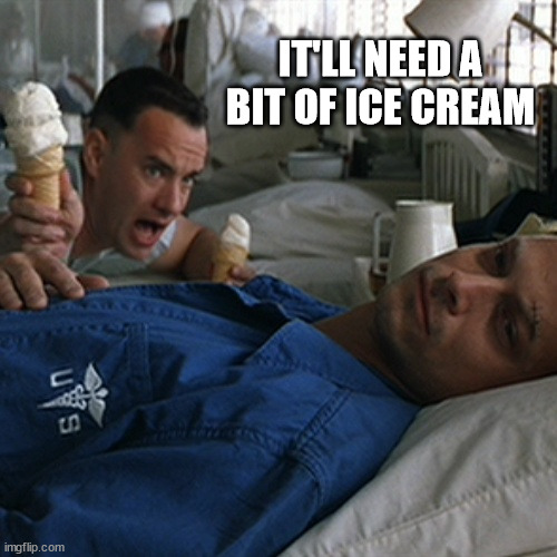 Forrest Gump Ice Cream | IT'LL NEED A BIT OF ICE CREAM | image tagged in forrest gump ice cream | made w/ Imgflip meme maker