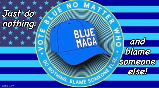 BlueMAGA | and blame someone else! Just do nothing. | made w/ Imgflip meme maker
