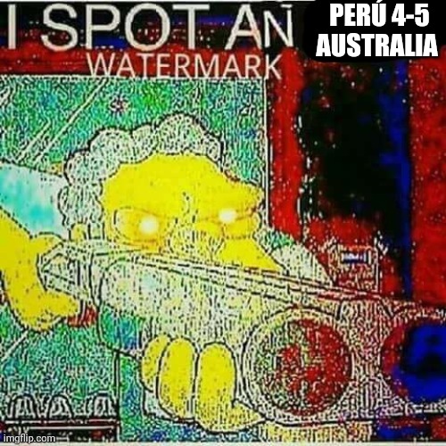 I SPOT AN x WATERMARK | PERÚ 4-5 AUSTRALIA | image tagged in i spot an x watermark | made w/ Imgflip meme maker