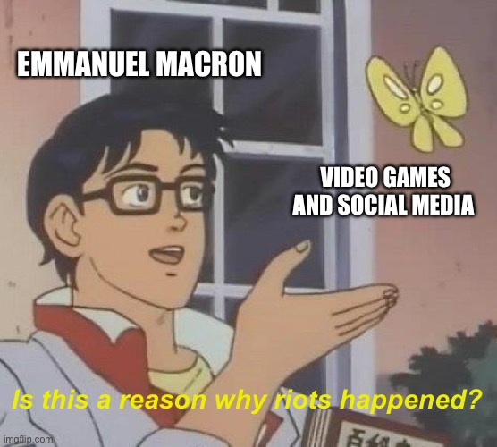 Is This A Pigeon Meme | EMMANUEL MACRON; VIDEO GAMES AND SOCIAL MEDIA; Is this a reason why riots happened? | image tagged in memes,is this a pigeon | made w/ Imgflip meme maker