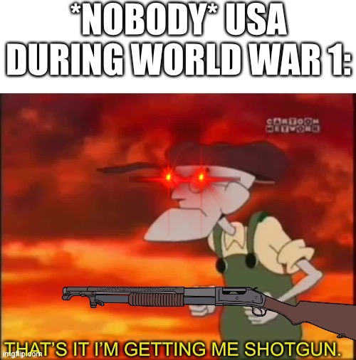 image tagged in ww1,shotgun,thats it im getting me mallet | made w/ Imgflip meme maker