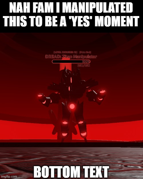 NAH FAM I MANIPULATED THIS TO BE A 'YES' MOMENT BOTTOM TEXT | made w/ Imgflip meme maker