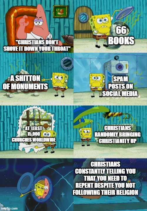 Spongebob diapers meme | "CHRISTIANS DON'T SHOVE IT DOWN YOUR THROAT" 66 BOOKS A SHITTON OF MONUMENTS SPAM POSTS ON SOCIAL MEDIA AT  LEAST 15,000 CHURCHES WORLDWIDE  | image tagged in spongebob diapers meme | made w/ Imgflip meme maker