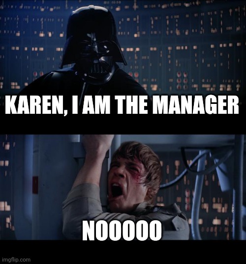 Star Wars No Meme | KAREN, I AM THE MANAGER NOOOOO | image tagged in memes,star wars no | made w/ Imgflip meme maker