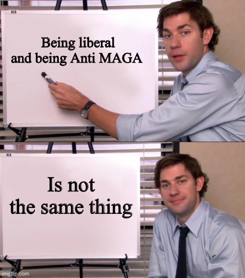 Jim Halpert Explains | Being liberal and being Anti MAGA; Is not the same thing | image tagged in jim halpert explains | made w/ Imgflip meme maker