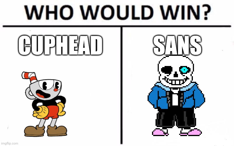 It's pretty obvious, but you never know. | CUPHEAD; SANS | image tagged in memes,who would win | made w/ Imgflip meme maker