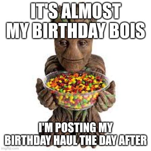 ITS ALMOST IME | IT'S ALMOST MY BIRTHDAY BOIS; I'M POSTING MY BIRTHDAY HAUL THE DAY AFTER | image tagged in grootfam78 announcement template | made w/ Imgflip meme maker