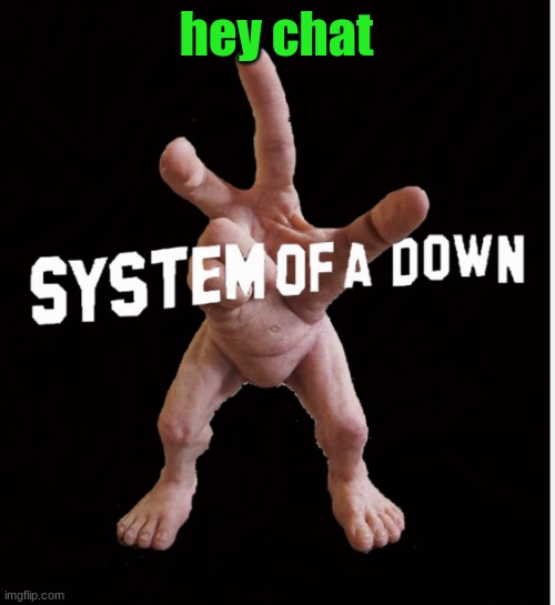 Hand creature | hey chat | image tagged in hand creature | made w/ Imgflip meme maker
