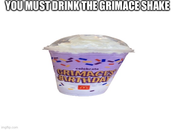:) | YOU MUST DRINK THE GRIMACE SHAKE | image tagged in grimace | made w/ Imgflip meme maker