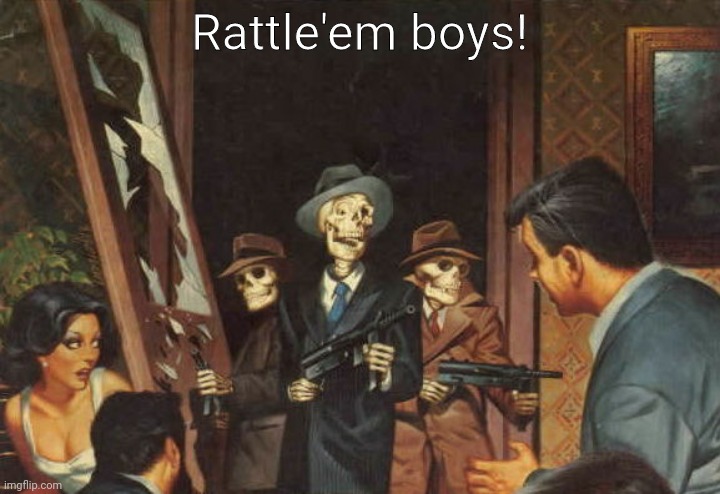 Rattle em boys! | Rattle'em boys! | image tagged in rattle em boys | made w/ Imgflip meme maker