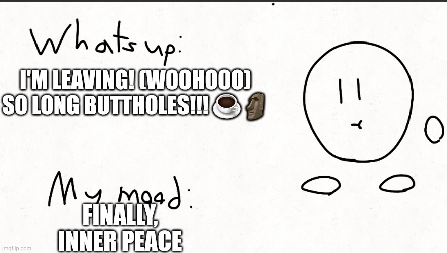 So long glitches (reason in comments | I'M LEAVING! (WOOHOOO) SO LONG BUTTHOLES!!! ☕🗿; FINALLY, INNER PEACE | image tagged in xbox 360 gamer's poop he has to get through | made w/ Imgflip meme maker