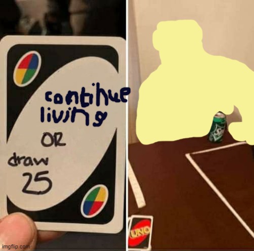 Never choose stupidity over life | image tagged in memes,uno draw 25 cards,uno life cards,life saver,death,so you have chosen death | made w/ Imgflip meme maker