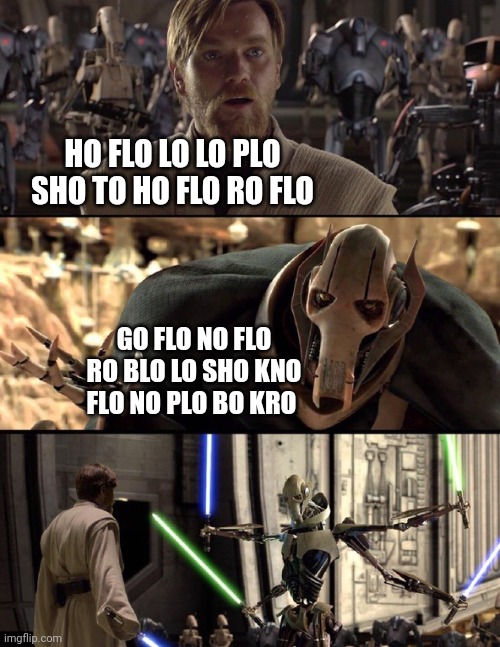 Judoon Hello There | HO FLO LO LO PLO SHO TO HO FLO RO FLO; GO FLO NO FLO RO BLO LO SHO KNO FLO NO PLO BO KRO | image tagged in general kenobi hello there,doctor who,language | made w/ Imgflip meme maker