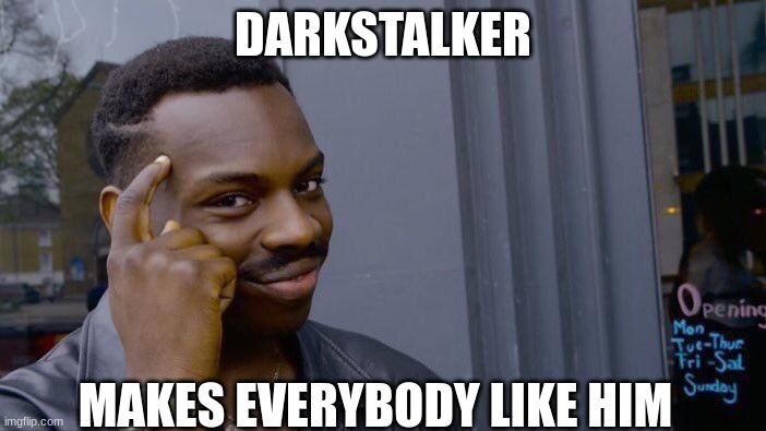 Roll Safe Think About It | DARKSTALKER; MAKES EVERYBODY LIKE HIM | image tagged in memes,roll safe think about it | made w/ Imgflip meme maker