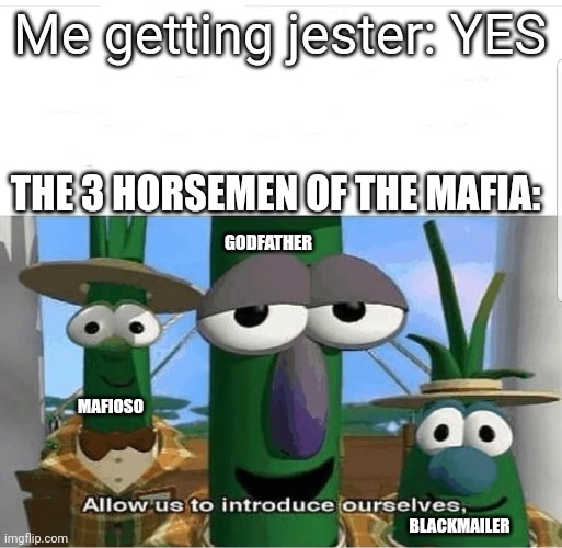 Bloxston Mystery in a Nutshell 2 | Me getting jester: YES; THE 3 HORSEMEN OF THE MAFIA:; GODFATHER; MAFIOSO; BLACKMAILER | image tagged in allow us to introduce ourselves,bloxston mystery | made w/ Imgflip meme maker