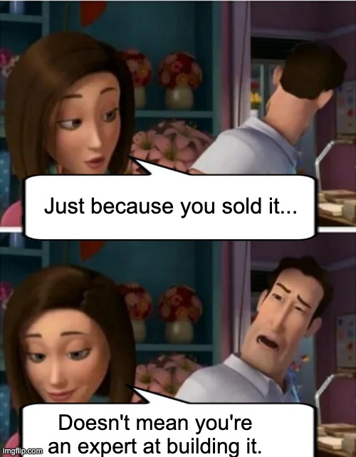 Just because you sold it... | Just because you sold it... Doesn't mean you're an expert at building it. | image tagged in flawed logic blank,google,google ads,memes | made w/ Imgflip meme maker