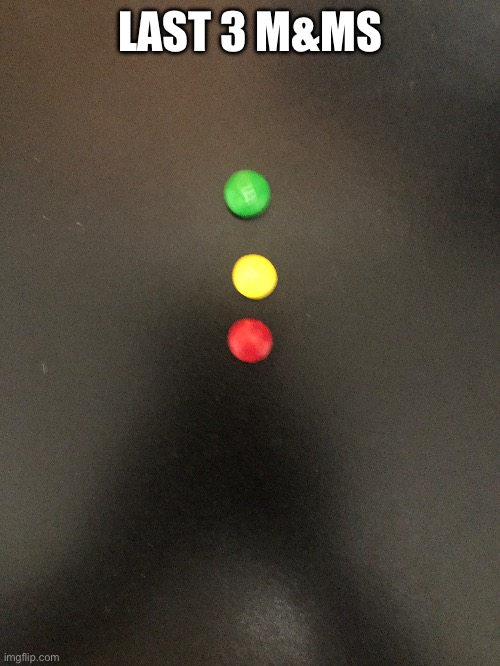 Yes | LAST 3 M&MS | made w/ Imgflip meme maker