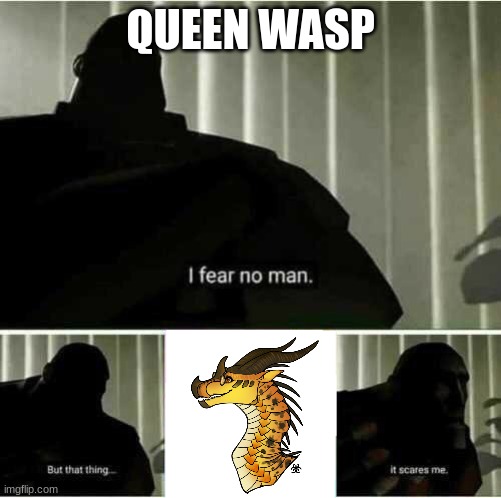 I fear no man | QUEEN WASP | image tagged in i fear no man | made w/ Imgflip meme maker