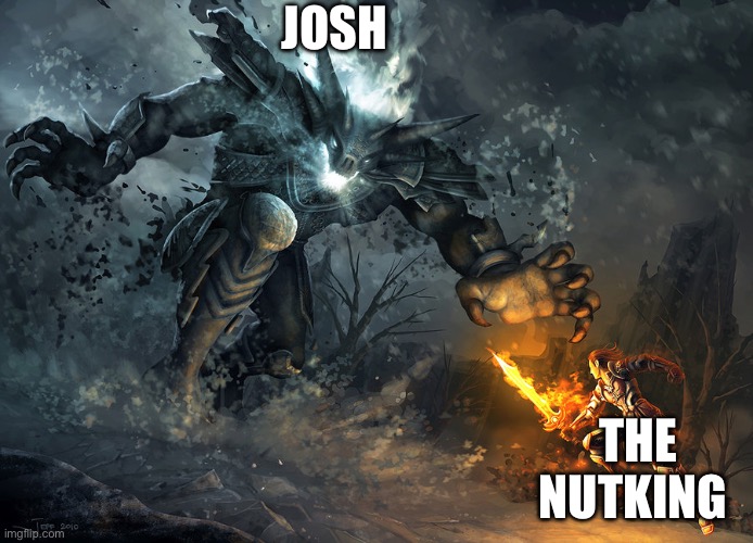 bossfight | JOSH; THE NUTKING | image tagged in bossfight | made w/ Imgflip meme maker