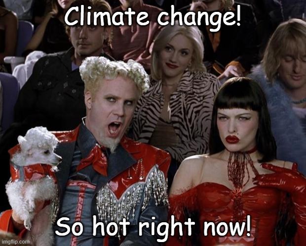 The only reason to destroy America, confiscate farms and give all your tax dollars to globalists... | Climate change! So hot right now! | image tagged in memes,mugatu so hot right now | made w/ Imgflip meme maker