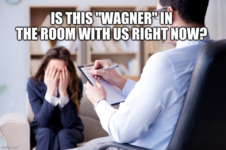 Is it in the room with us right now? | IS THIS "WAGNER" IN THE ROOM WITH US RIGHT NOW? | image tagged in is it in the room with us right now | made w/ Imgflip meme maker