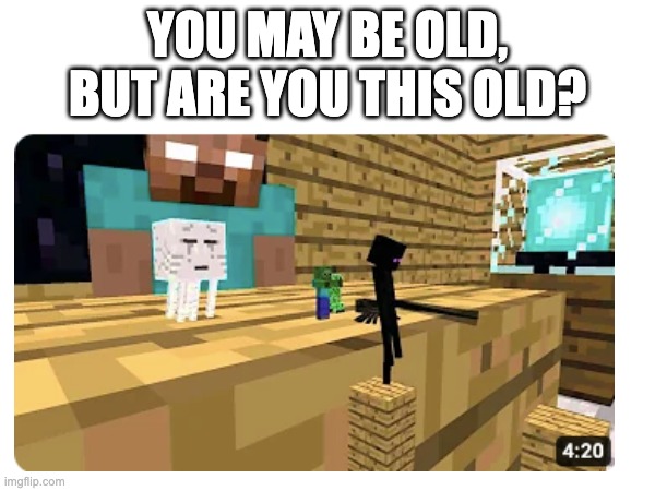 nowadays it's worse | YOU MAY BE OLD, BUT ARE YOU THIS OLD? | image tagged in minecraft,nostalgia | made w/ Imgflip meme maker