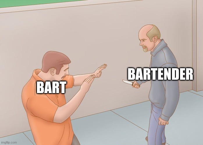 Image Title | BARTENDER; BART | image tagged in wikihow defend against knife | made w/ Imgflip meme maker