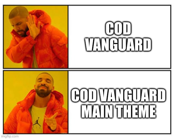 The theme is pretty good | COD VANGUARD; COD VANGUARD MAIN THEME | image tagged in no - yes | made w/ Imgflip meme maker